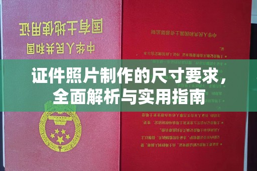 大关证件照片制作的尺寸要求，全面解析与实用指南