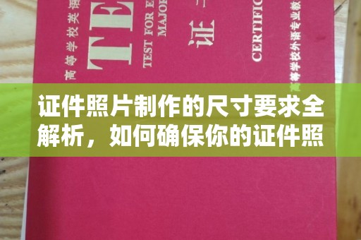 石林证件照片制作的尺寸要求全解析，如何确保你的证件照符合标准